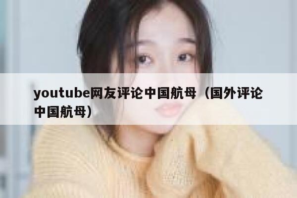 youtube网友评论中国航母（国外评论中国航母） 第1张