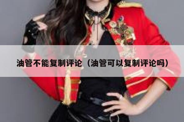 油管不能复制评论(油管可以复制评论吗) 第1张 油管不能复制评论(油管可以复制评论吗) 第1张