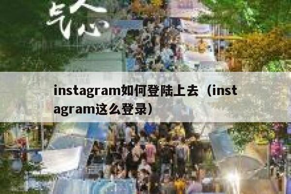 instagram如何登陆上去（instagram这么登录） 第1张