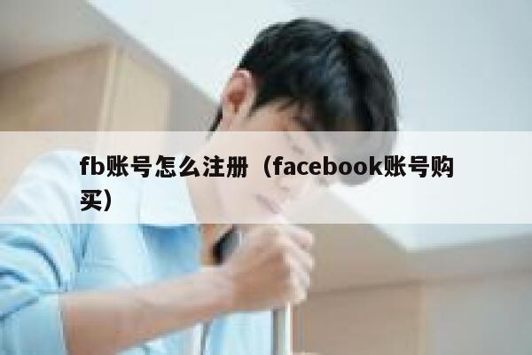 fb账号怎么注册（facebook账号购买） 第1张