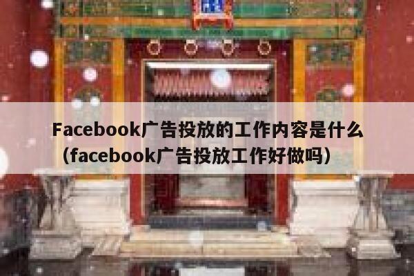 Facebook广告投放的工作内容是什么(facebook广告投放工作好做吗) 第1张 Facebook广告投放的工作内容是什么(facebook广告投放工作好做吗) 第1张