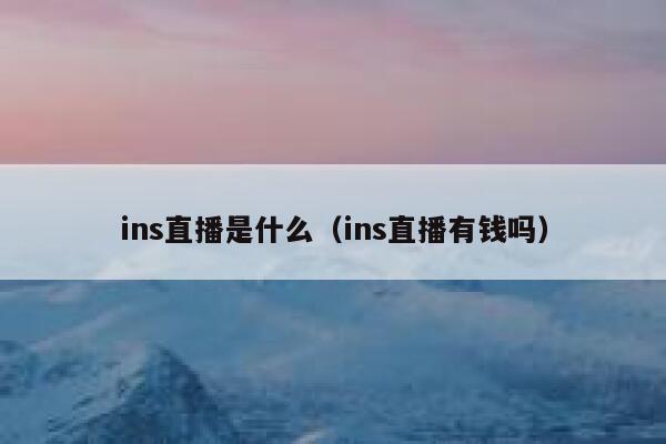 ins直播是什么（ins直播有钱吗） 第1张