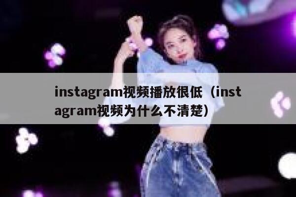 instagram视频播放很低（instagram视频为什么不清楚） 第1张