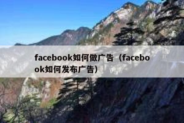 facebook如何做广告（facebook如何发布广告） 第1张