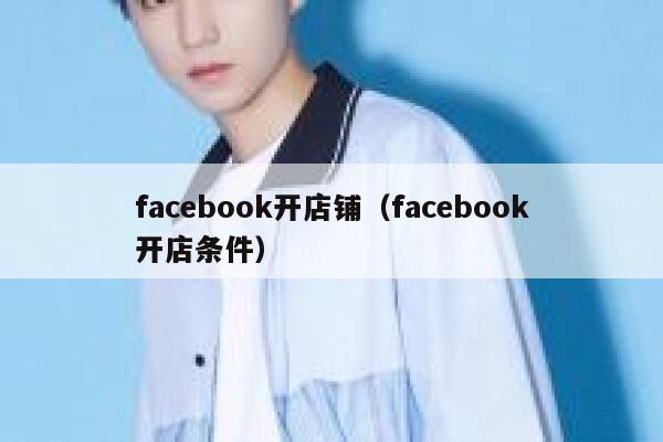 facebook开店铺(facebook开店条件) 第1张 facebook开店铺(facebook开店条件) 第1张