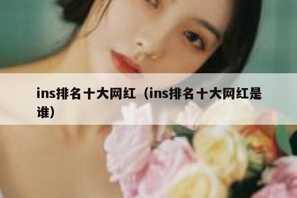 ins排名十大网红(ins排名十大网红是谁) 第1张 ins排名十大网红(ins排名十大网红是谁) 第1张