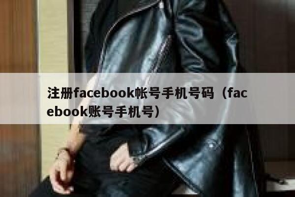 注册facebook帐号手机号码(facebook账号手机号) 第1张 注册facebook帐号手机号码(facebook账号手机号) 第1张