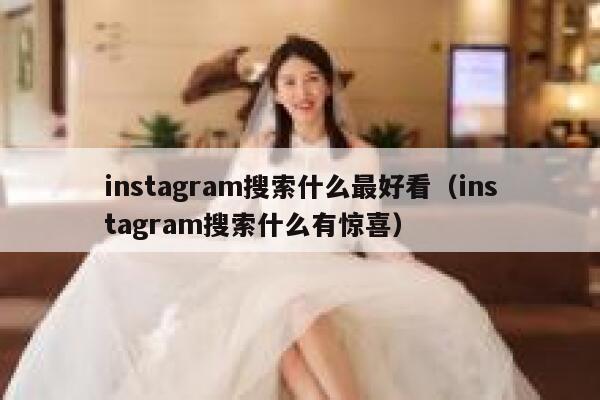 instagram搜索什么最好看(instagram搜索什么有惊喜) 第1张 instagram搜索什么最好看(instagram搜索什么有惊喜) 第1张