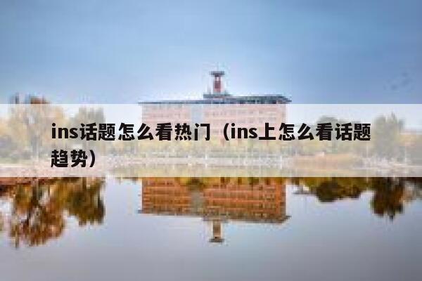 ins话题怎么看热门(ins上怎么看话题趋势) 第1张 ins话题怎么看热门(ins上怎么看话题趋势) 第1张