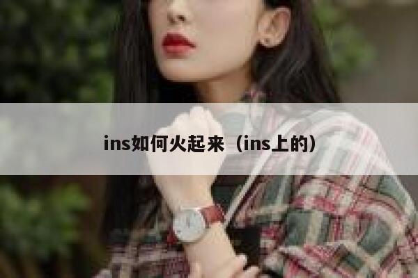 ins如何火起来(ins上的) 第1张 ins如何火起来(ins上的) 第1张