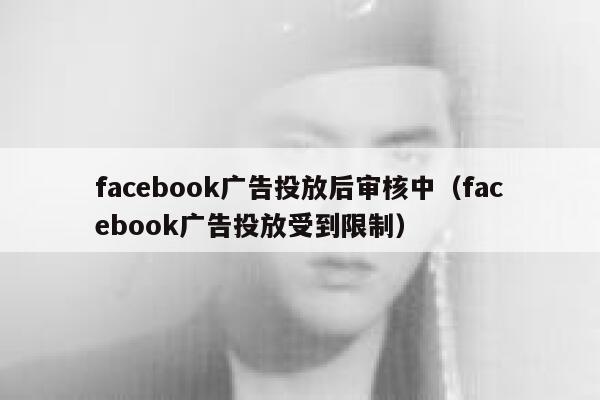 facebook广告投放后审核中（facebook广告投放受到限制） 第1张
