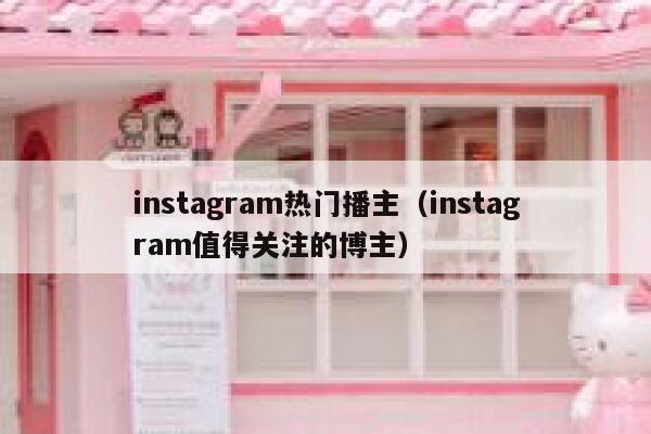 instagram热门播主（instagram值得关注的博主） 第1张