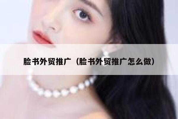 脸书外贸推广（脸书外贸推广怎么做） 第1张