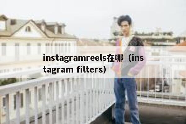 instagramreels在哪（instagram filters） 第1张