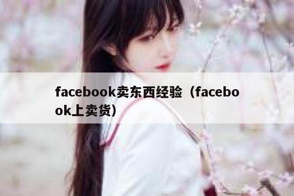 facebook卖东西经验(facebook上卖货) 第1张 facebook卖东西经验(facebook上卖货) 第1张