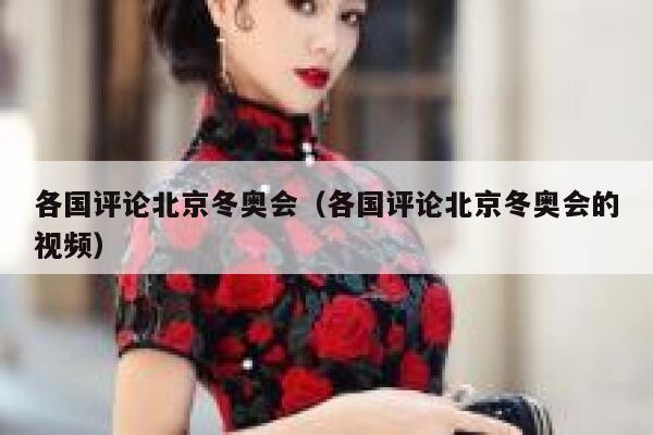 各国评论北京冬奥会(各国评论北京冬奥会的视频) 第1张 各国评论北京冬奥会(各国评论北京冬奥会的视频) 第1张