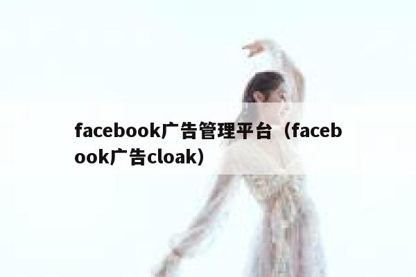 facebook广告管理平台（facebook广告cloak） 第1张