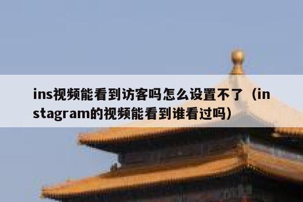 ins视频能看到访客吗怎么设置不了(instagram的视频能看到谁看过吗) 第1张 ins视频能看到访客吗怎么设置不了(instagram的视频能看到谁看过吗) 第1张