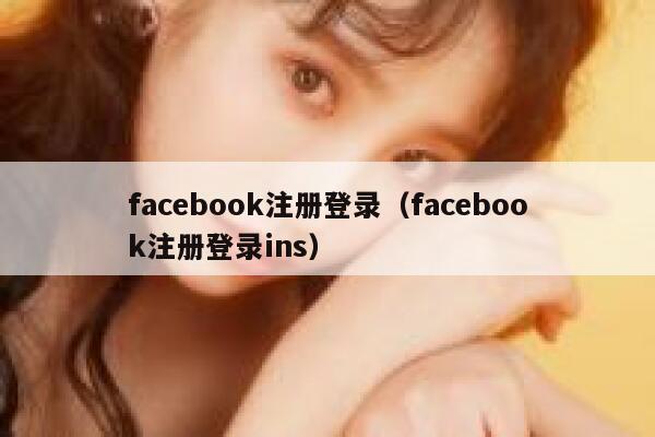 facebook注册登录(facebook注册登录ins) 第1张 facebook注册登录(facebook注册登录ins) 第1张