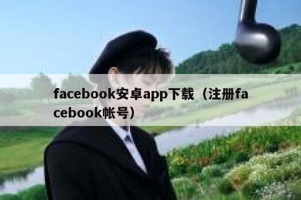 facebook安卓app下载（注册facebook帐号） 第1张