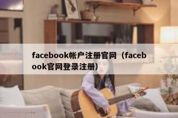 facebook帐户注册官网（facebook官网登录注册） 第1张
