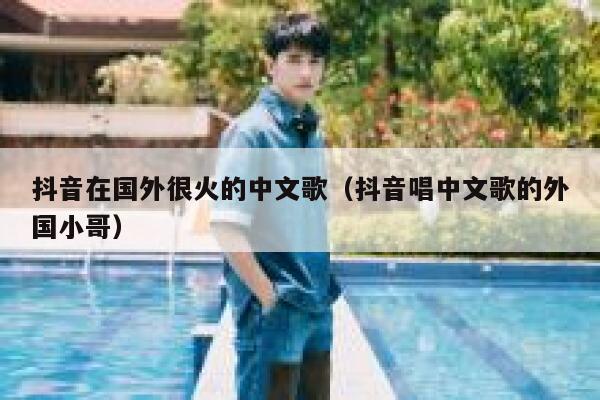 抖音在国外很火的中文歌（抖音唱中文歌的外国小哥） 第1张