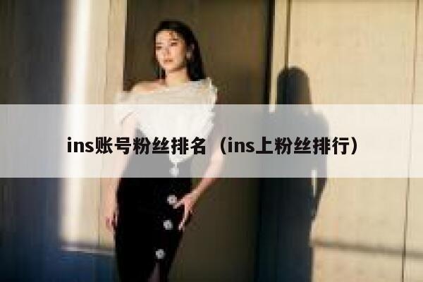 ins账号粉丝排名(ins上粉丝排行) 第1张 ins账号粉丝排名(ins上粉丝排行) 第1张