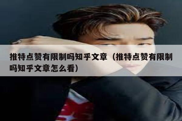 推特点赞有限制吗知乎文章（推特点赞有限制吗知乎文章怎么看） 第1张