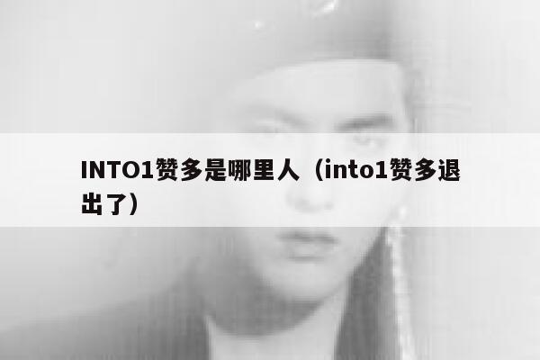 INTO1赞多是哪里人(into1赞多退出了) 第1张 INTO1赞多是哪里人(into1赞多退出了) 第1张