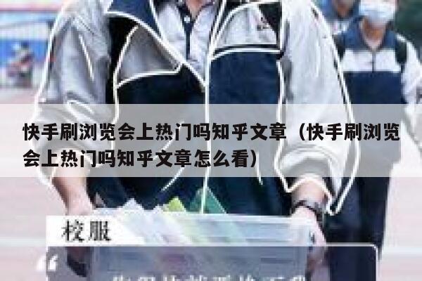 快手刷浏览会上热门吗知乎文章(快手刷浏览会上热门吗知乎文章怎么看) 第1张 快手刷浏览会上热门吗知乎文章(快手刷浏览会上热门吗知乎文章怎么看) 第1张