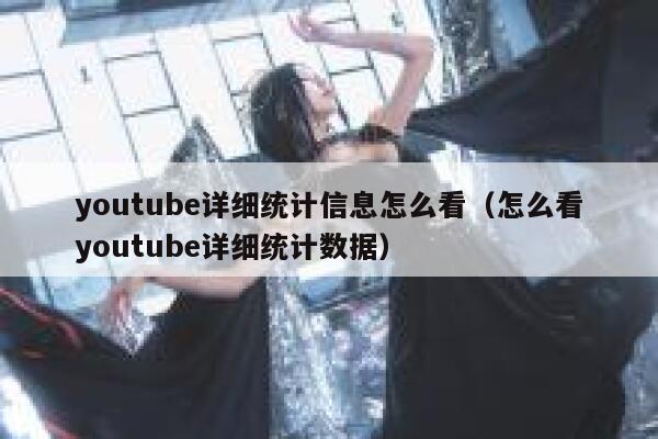 youtube详细统计信息怎么看（怎么看youtube详细统计数据） 第1张
