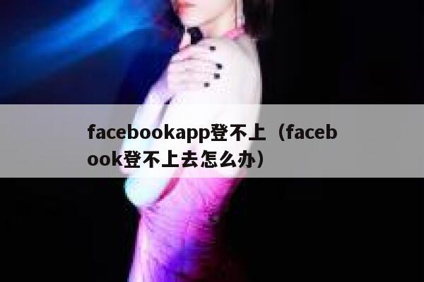 facebookapp登不上(facebook登不上去怎么办) 第1张 facebookapp登不上(facebook登不上去怎么办) 第1张