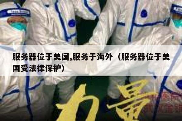 服务器位于美国,服务于海外(服务器位于美国受法律保护) 第1张 服务器位于美国,服务于海外(服务器位于美国受法律保护) 第1张