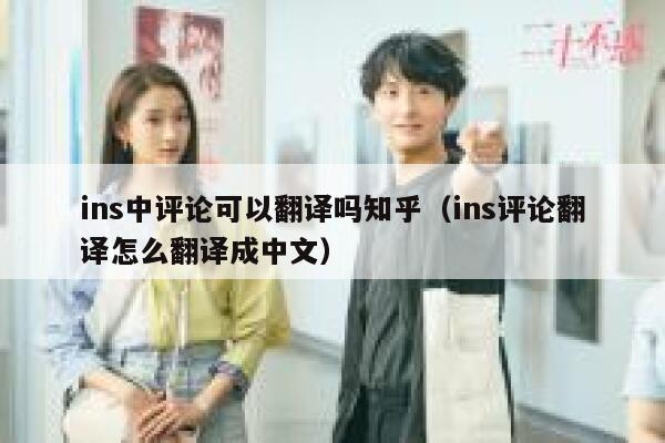 ins中评论可以翻译吗知乎(ins评论翻译怎么翻译成中文) 第1张 ins中评论可以翻译吗知乎(ins评论翻译怎么翻译成中文) 第1张