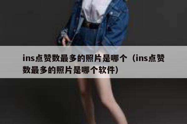 ins点赞数最多的照片是哪个(ins点赞数最多的照片是哪个软件) 第1张 ins点赞数最多的照片是哪个(ins点赞数最多的照片是哪个软件) 第1张