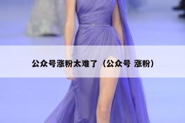 公众号涨粉太难了（公众号 涨粉） 第1张