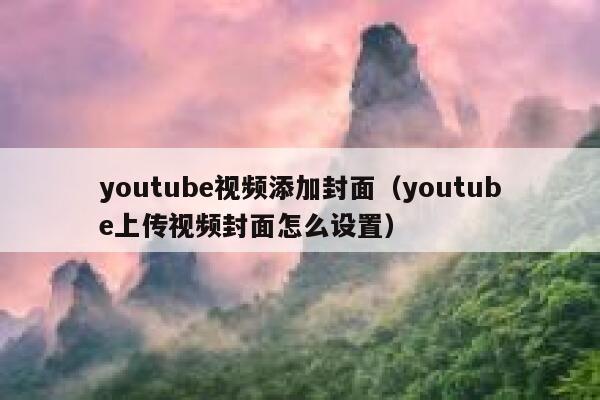 youtube视频添加封面（youtube上传视频封面怎么设置） 第1张