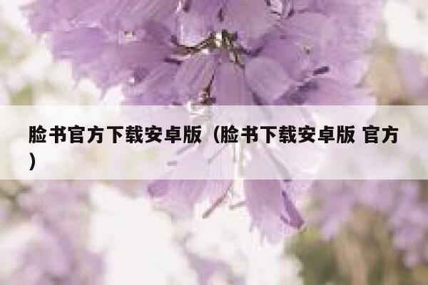 脸书官方下载安卓版(脸书下载安卓版 官方) 第1张 脸书官方下载安卓版(脸书下载安卓版 官方) 第1张