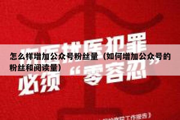怎么样增加公众号粉丝量（如何增加公众号的粉丝和阅读量） 第1张