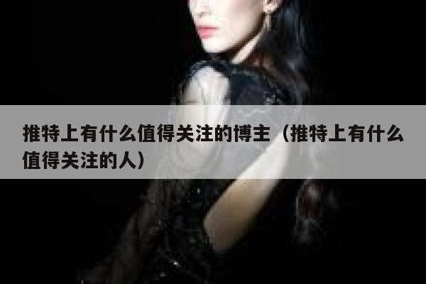 推特上有什么值得关注的博主(推特上有什么值得关注的人) 第1张 推特上有什么值得关注的博主(推特上有什么值得关注的人) 第1张