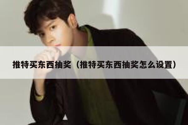 推特买东西抽奖(推特买东西抽奖怎么设置) 第1张 推特买东西抽奖(推特买东西抽奖怎么设置) 第1张