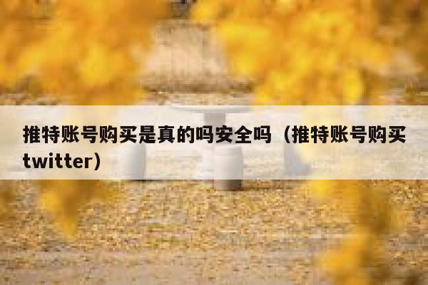 推特账号购买是真的吗安全吗(推特账号购买twitter) 第1张 推特账号购买是真的吗安全吗(推特账号购买twitter) 第1张