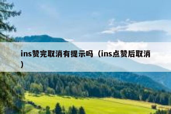 ins赞完取消有提示吗(ins点赞后取消) 第1张 ins赞完取消有提示吗(ins点赞后取消) 第1张