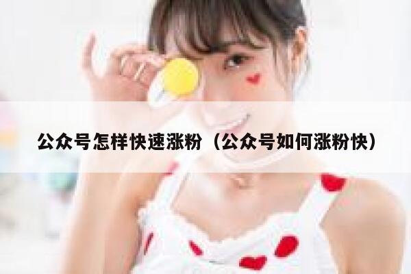 公众号怎样快速涨粉（公众号如何涨粉快） 第1张