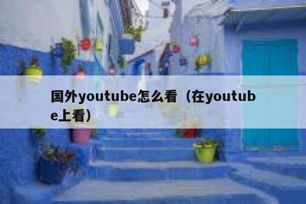 国外youtube怎么看（在youtube上看） 第1张