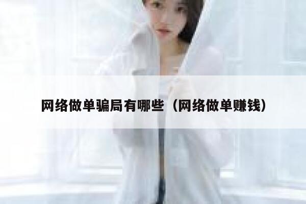 网络做单骗局有哪些(网络做单赚钱) 第1张 网络做单骗局有哪些(网络做单赚钱) 第1张