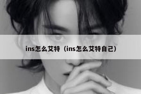 ins怎么艾特（ins怎么艾特自己） 第1张