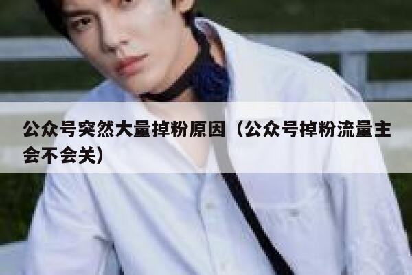 公众号突然大量掉粉原因（公众号掉粉流量主会不会关） 第1张