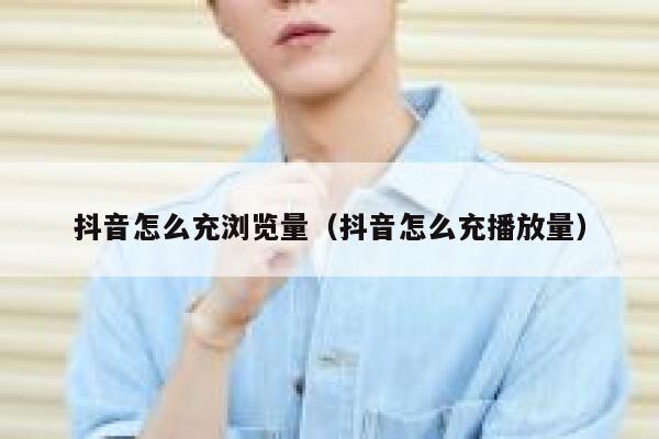 抖音怎么充浏览量（抖音怎么充播放量） 第1张