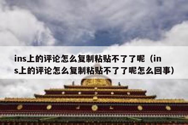 ins上的评论怎么复制粘贴不了了呢(ins上的评论怎么复制粘贴不了了呢怎么回事) 第1张 ins上的评论怎么复制粘贴不了了呢(ins上的评论怎么复制粘贴不了了呢怎么回事) 第1张